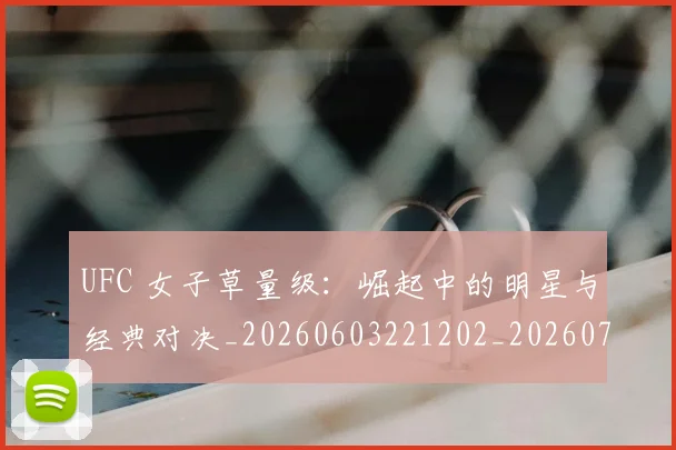 UFC 女子草量级:崛起中的明星与经典对决_20260603221202_20260702171308
