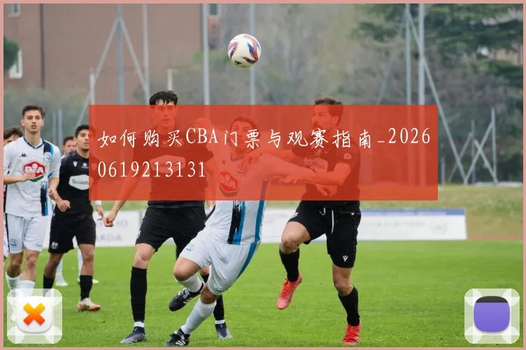 如何购买CBA门票与观赛指南_20260619213131