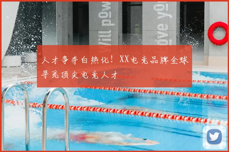 人才争夺白热化！XX电竞品牌全球寻觅顶尖电竞人才