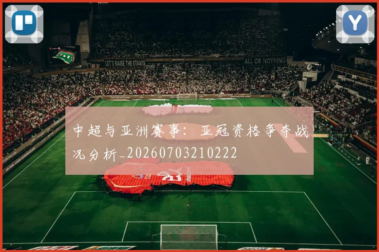 中超与亚洲赛事：亚冠资格争夺战况分析_20260703210222