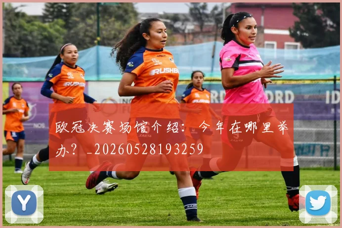 欧冠决赛场馆介绍：今年在哪里举办？_20260528193259
