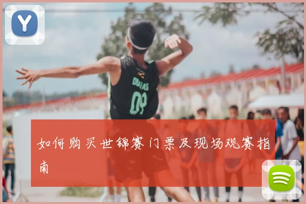 如何购买世锦赛门票及现场观赛指南