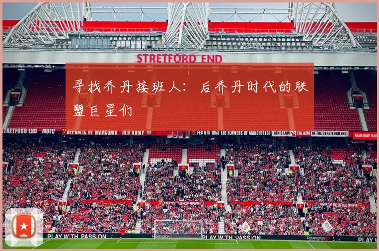 寻找乔丹接班人：后乔丹时代的联盟巨星们