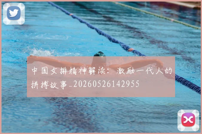 中国女排精神解读:激励一代人的拼搏故事_20260526142955